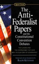 The Anti-Federalist Papers and the Constitutional Convention Debates